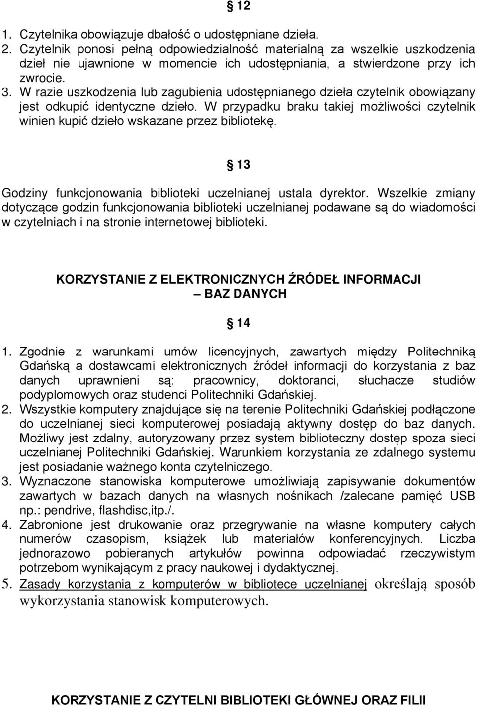 W razie uszkodzenia lub zagubienia udostępnianego dzieła czytelnik obowiązany jest odkupić identyczne dzieło.