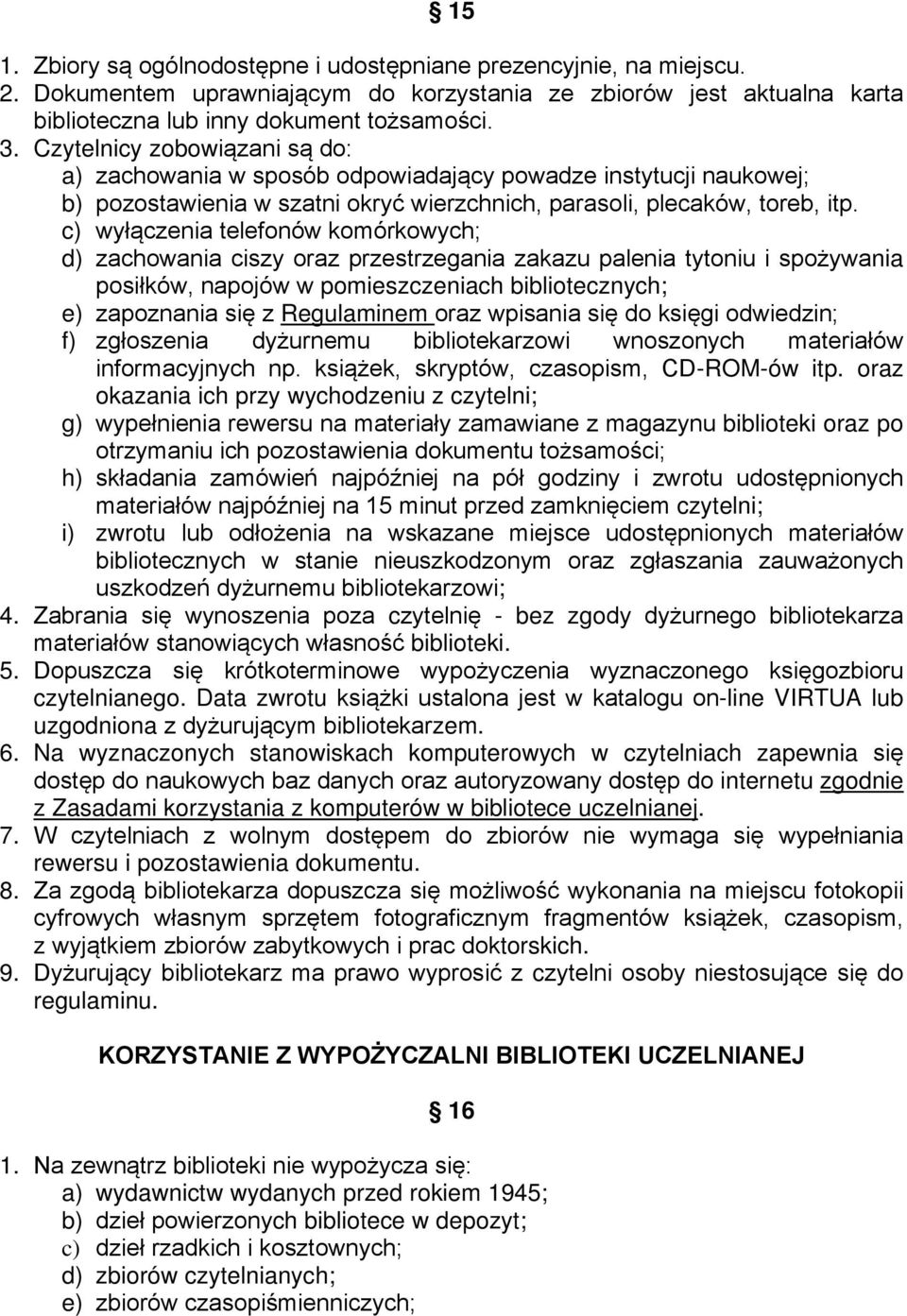 c) wyłączenia telefonów komórkowych; d) zachowania ciszy oraz przestrzegania zakazu palenia tytoniu i spożywania posiłków, napojów w pomieszczeniach bibliotecznych; e) zapoznania się z Regulaminem