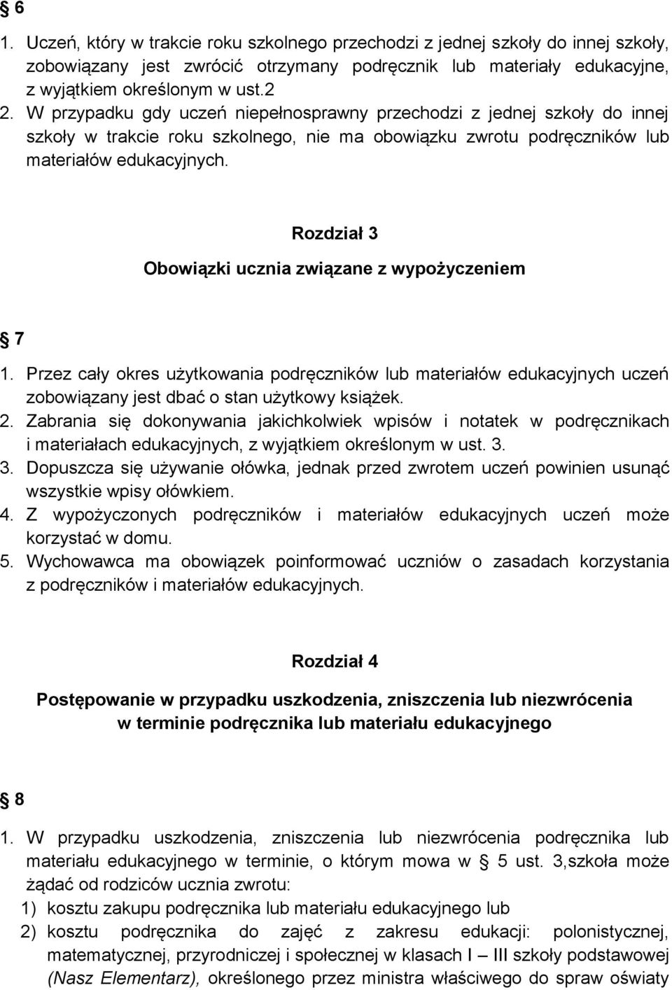 Rozdział 3 Obowiązki ucznia związane z wypożyczeniem 7 1. Przez cały okres użytkowania podręczników lub materiałów edukacyjnych uczeń zobowiązany jest dbać o stan użytkowy książek. 2.