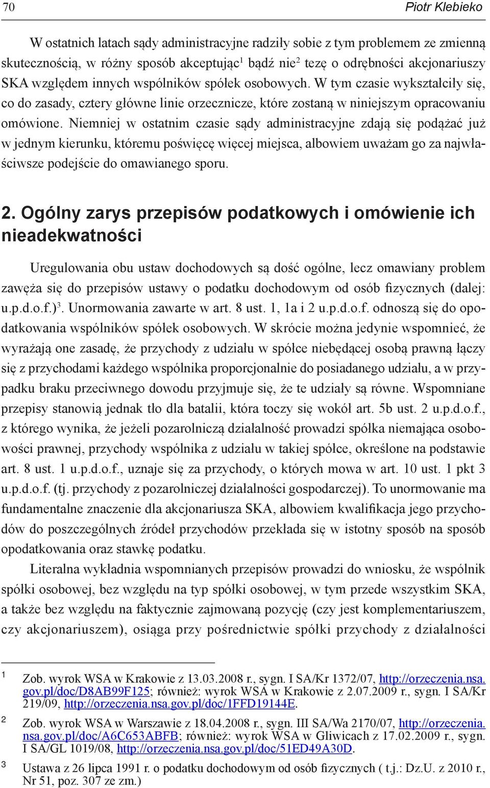 Niemniej w ostatnim czasie sądy administracyjne zdają się podążać już w jednym kierunku, któremu poświęcę więcej miejsca, albowiem uważam go za najwłaściwsze podejście do omawianego sporu. 2.