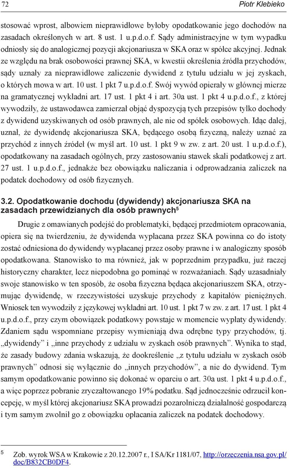 Jednak ze względu na brak osobowości prawnej SKA, w kwestii określenia źródła przychodów, sądy uznały za nieprawidłowe zaliczenie dywidend z tytułu udziału w jej zyskach, o których mowa w art. 10 ust.