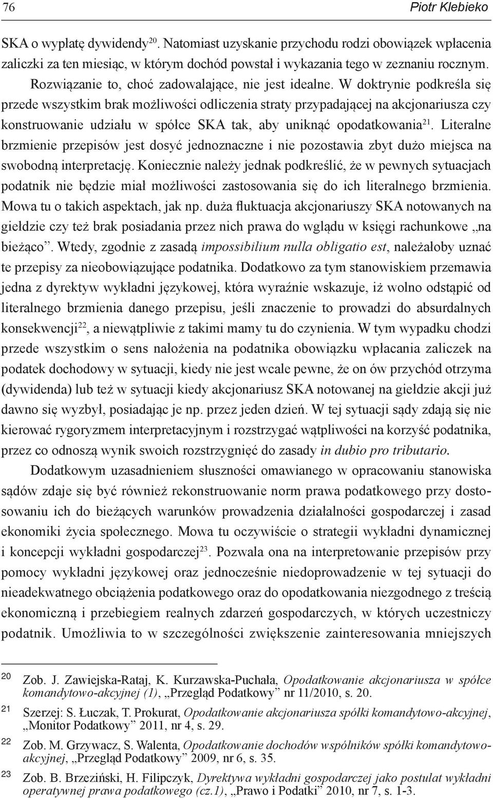 W doktrynie podkreśla się przede wszystkim brak możliwości odliczenia straty przypadającej na akcjonariusza czy konstruowanie udziału w spółce SKA tak, aby uniknąć opodatkowania 21.