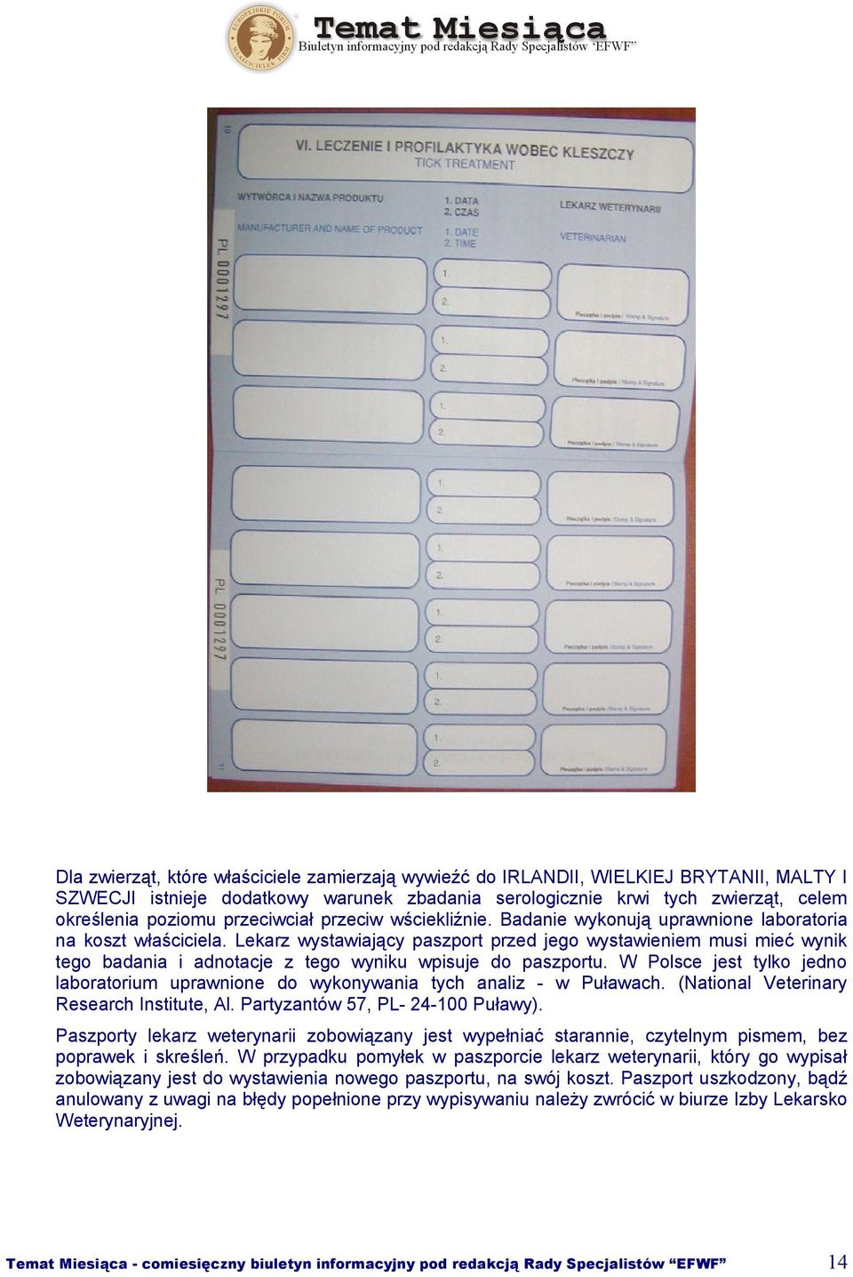 Lekarz wystawiający paszport przed jego wystawieniem musi mieć wynik tego badania i adnotacje z tego wyniku wpisuje do paszportu.