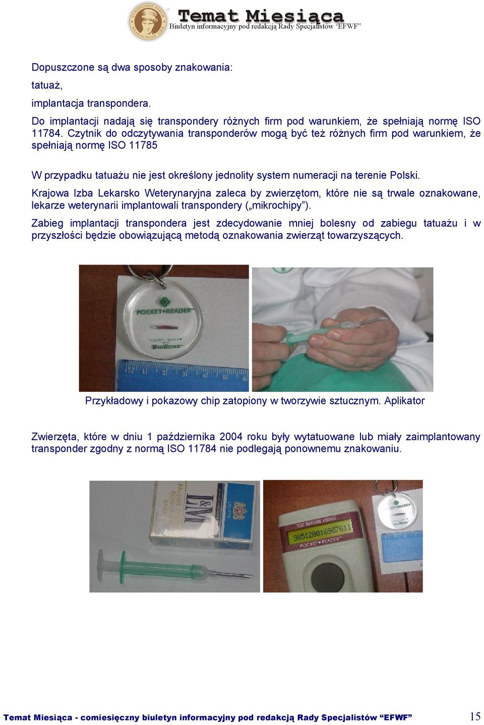 Krajowa Izba Lekarsko Weterynaryjna zaleca by zwierzętom, które nie są trwale oznakowane, lekarze weterynarii implantowali transpondery ( mikrochipy ).