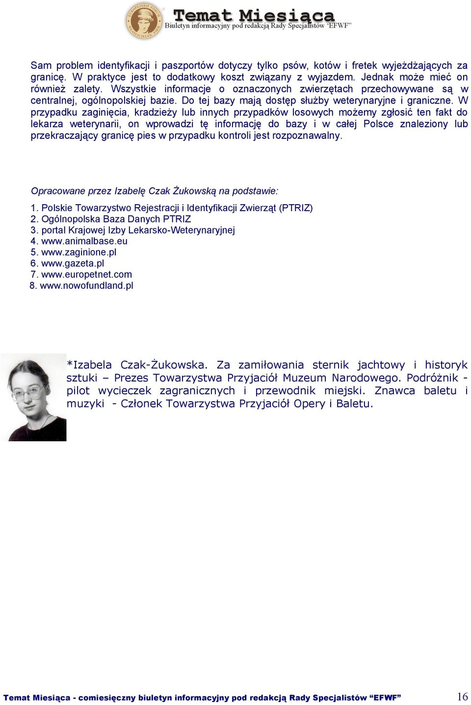 W przypadku zaginięcia, kradzieży lub innych przypadków losowych możemy zgłosić ten fakt do lekarza weterynarii, on wprowadzi tę informację do bazy i w całej Polsce znaleziony lub przekraczający