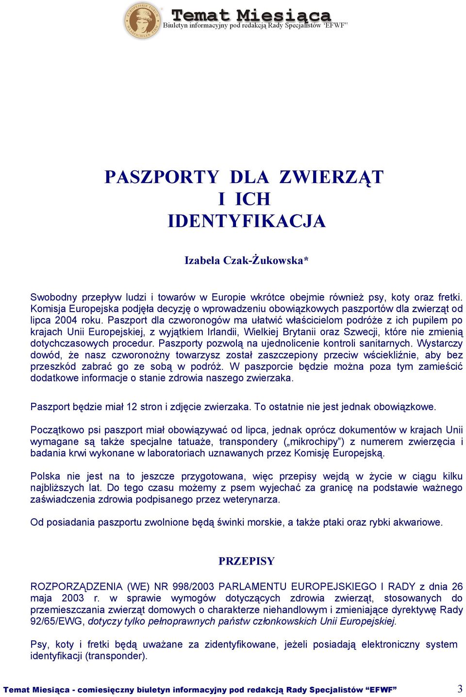 Paszport dla czworonogów ma ułatwić właścicielom podróże z ich pupilem po krajach Unii Europejskiej, z wyjątkiem Irlandii, Wielkiej Brytanii oraz Szwecji, które nie zmienią dotychczasowych procedur.