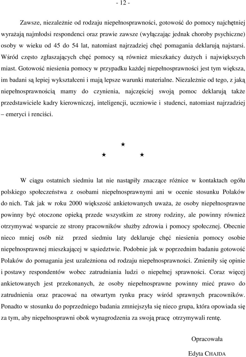 Gotowość niesienia pomocy w przypadku każdej niepełnosprawności jest tym większa, im badani są lepiej wykształceni i mają lepsze warunki materialne.