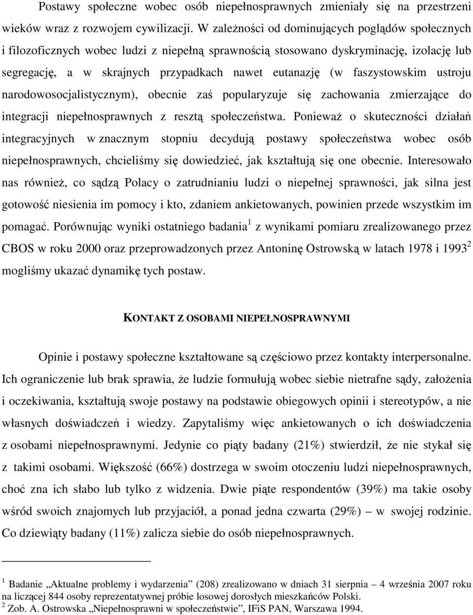 faszystowskim ustroju narodowosocjalistycznym), obecnie zaś popularyzuje się zachowania zmierzające do integracji niepełnosprawnych z resztą społeczeństwa.