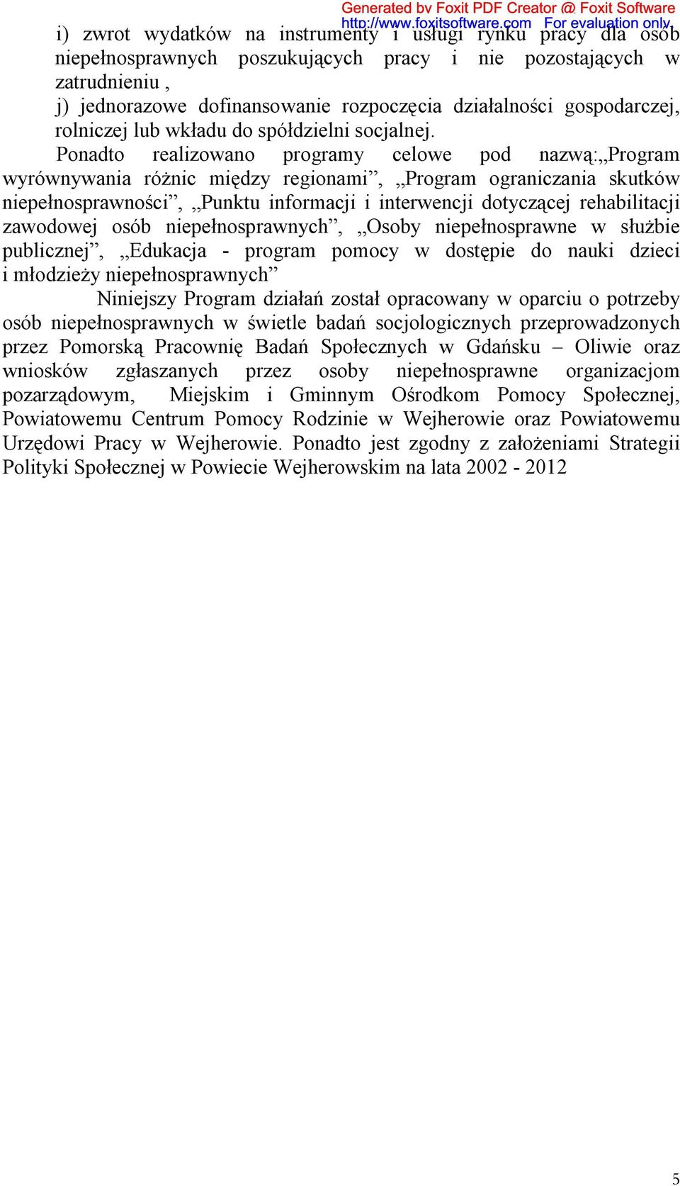Ponadto realizowano programy celowe pod nazwą: Program wyrównywania różnic między regionami, Program ograniczania skutków niepełnosprawności, Punktu informacji i interwencji dotyczącej rehabilitacji