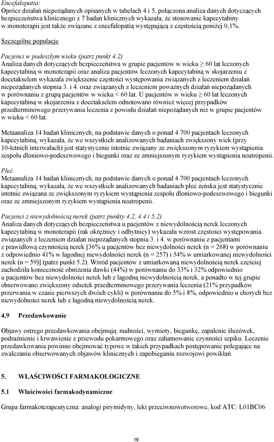 2) Analiza danych dotyczących bezpieczeństwa w grupie pacjentów w wieku 60 lat leczonych kapecytabiną w monoterapii oraz analiza pacjentów leczonych kapecytabiną w skojarzeniu z docetakselem wykazała