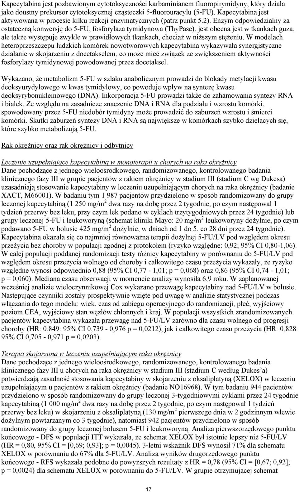 Enzym odpowiedzialny za ostateczną konwersję do 5-FU, fosforylaza tymidynowa (ThyPase), jest obecna jest w tkankach guza, ale także występuje zwykle w prawidłowych tkankach, chociaż w niższym