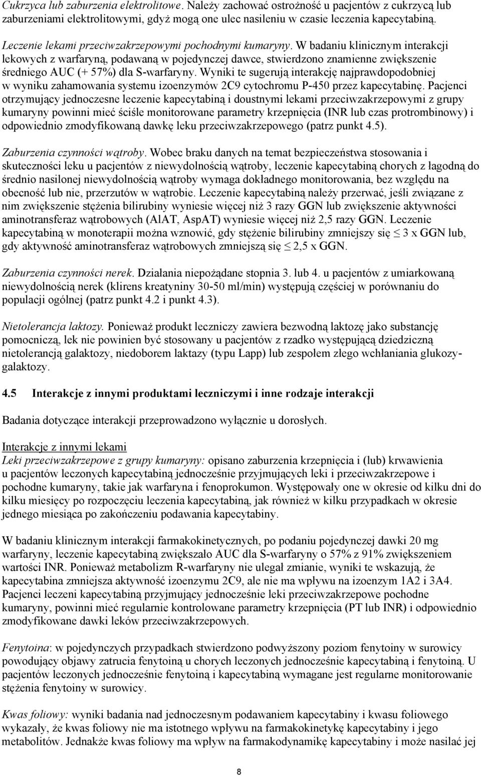 W badaniu klinicznym interakcji lekowych z warfaryną, podawaną w pojedynczej dawce, stwierdzono znamienne zwiększenie średniego AUC (+ 57%) dla S-warfaryny.