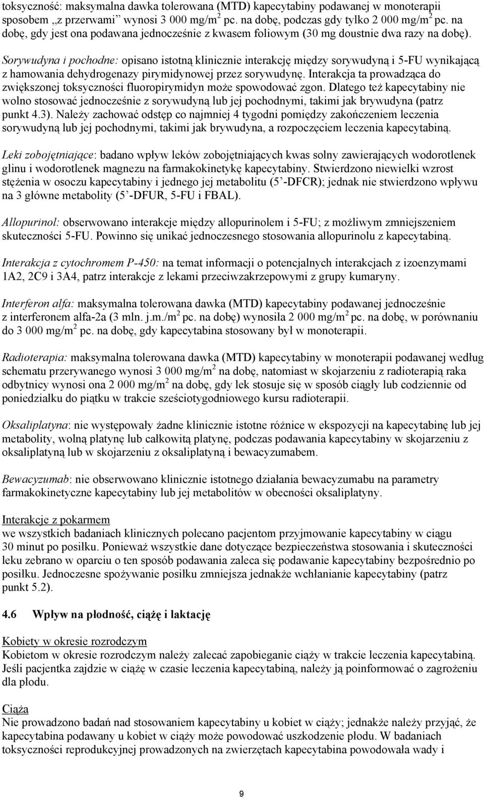 Sorywudyna i pochodne: opisano istotną klinicznie interakcję między sorywudyną i 5-FU wynikającą z hamowania dehydrogenazy pirymidynowej przez sorywudynę.