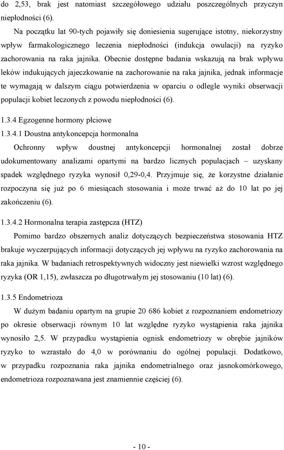 Obecnie dostępne badania wskazują na brak wpływu leków indukujących jajeczkowanie na zachorowanie na raka jajnika, jednak informacje te wymagają w dalszym ciągu potwierdzenia w oparciu o odlegle