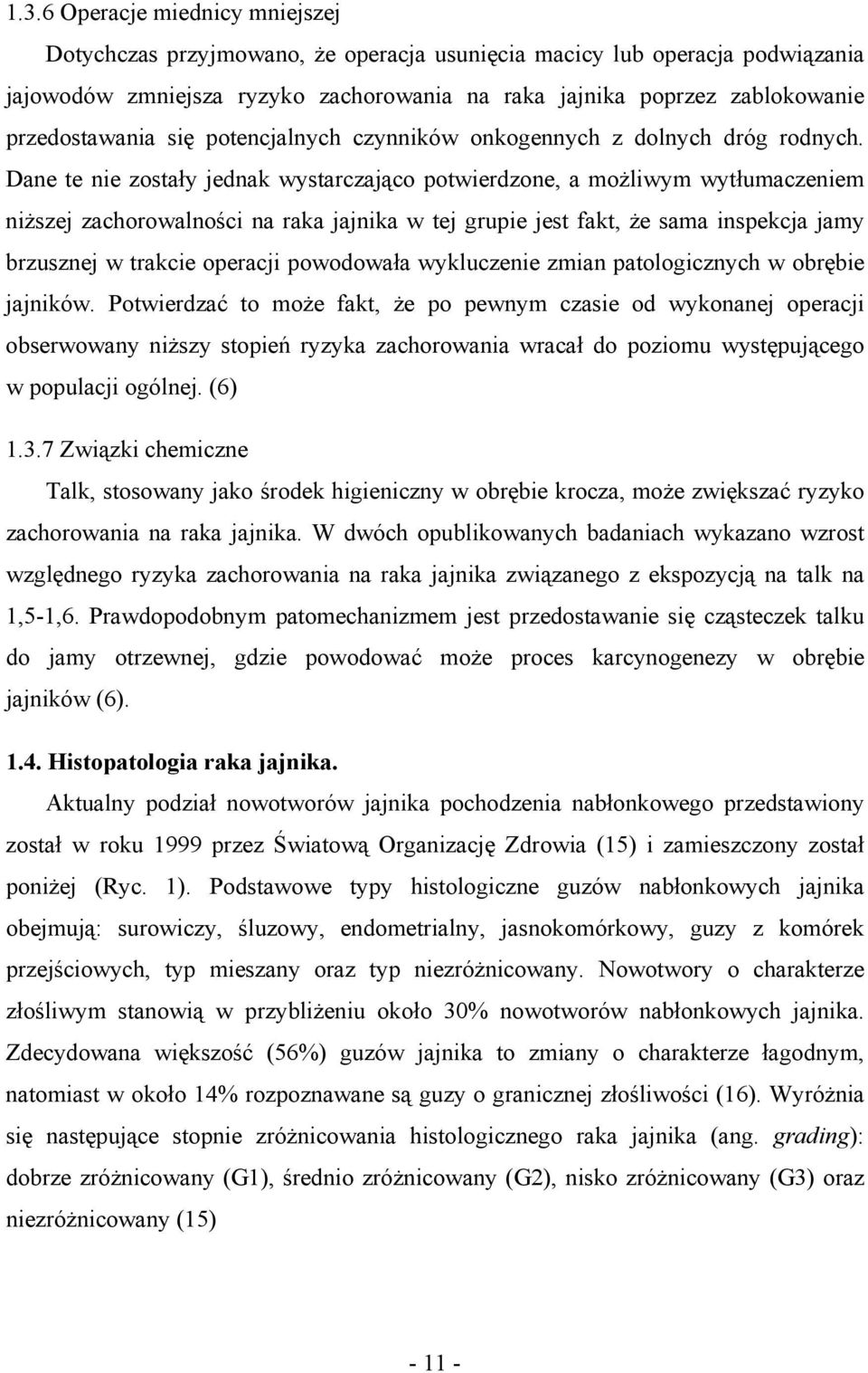 Dane te nie zostały jednak wystarczająco potwierdzone, a możliwym wytłumaczeniem niższej zachorowalności na raka jajnika w tej grupie jest fakt, że sama inspekcja jamy brzusznej w trakcie operacji