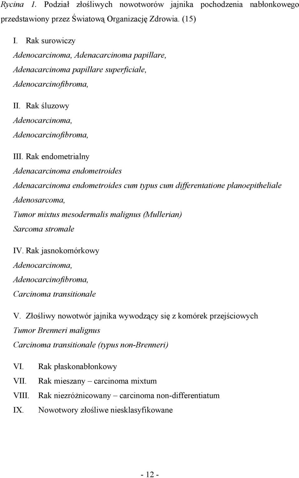 Rak endometrialny Adenacarcinoma endometroides Adenacarcinoma endometroides cum typus cum differentatione planoepitheliale Adenosarcoma, Tumor mixtus mesodermalis malignus (Mullerian) Sarcoma