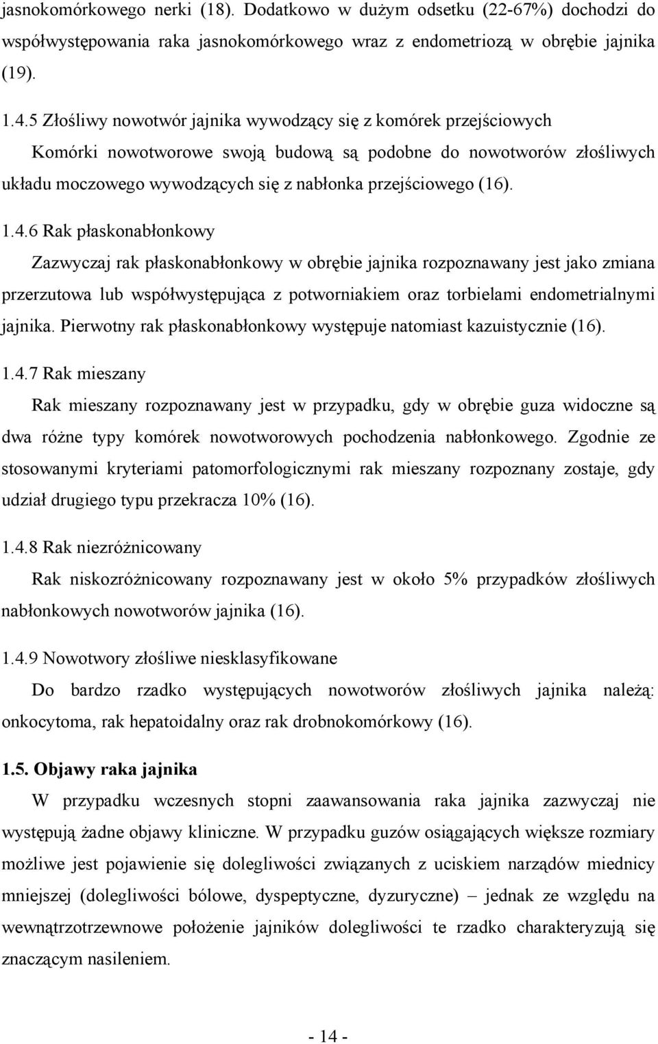 1.4.6 Rak płaskonabłonkowy Zazwyczaj rak płaskonabłonkowy w obrębie jajnika rozpoznawany jest jako zmiana przerzutowa lub współwystępująca z potworniakiem oraz torbielami endometrialnymi jajnika.