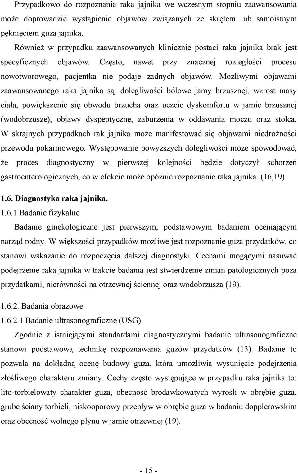 Możliwymi objawami zaawansowanego raka jajnika są: dolegliwości bólowe jamy brzusznej, wzrost masy ciała, powiększenie się obwodu brzucha oraz uczcie dyskomfortu w jamie brzusznej (wodobrzusze),