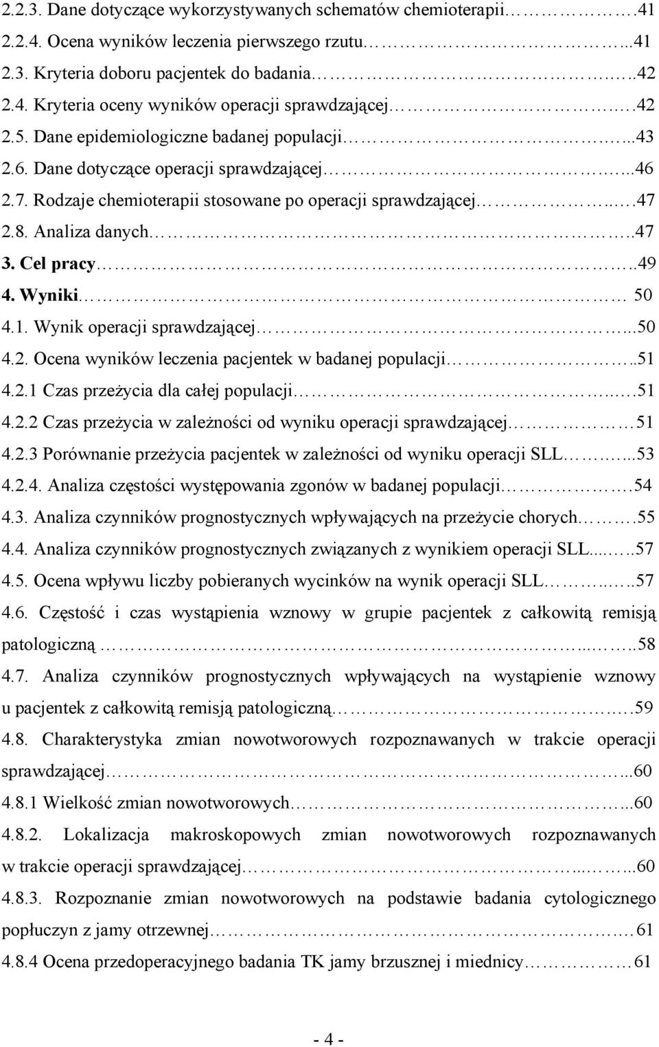 Cel pracy..49 4. Wyniki 50 4.1. Wynik operacji sprawdzającej...50 4.2. Ocena wyników leczenia pacjentek w badanej populacji..51 4.2.1 Czas przeżycia dla całej populacji...51 4.2.2 Czas przeżycia w zależności od wyniku operacji sprawdzającej 51 4.