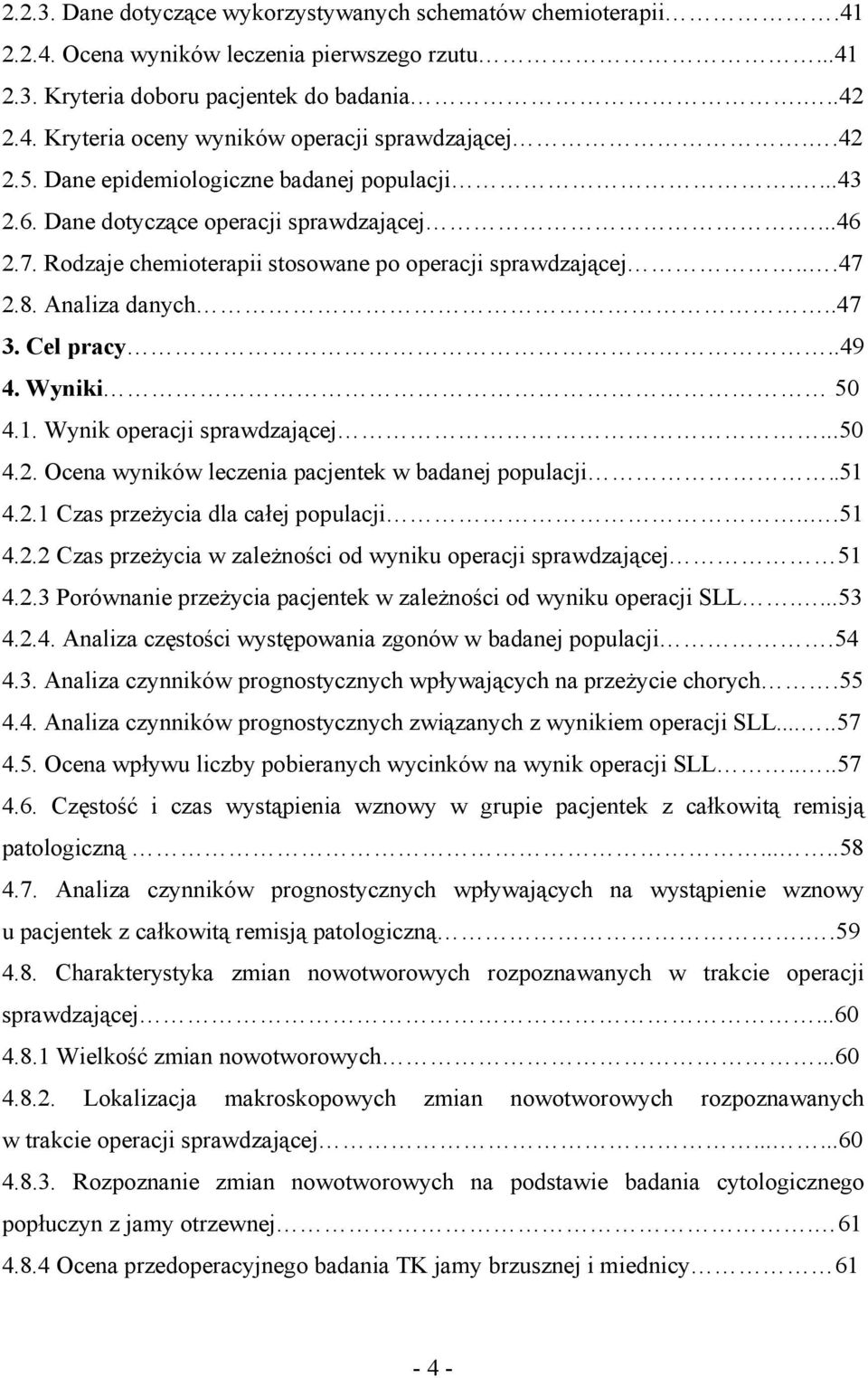 Cel pracy..49 4. Wyniki 50 4.1. Wynik operacji sprawdzającej...50 4.2. Ocena wyników leczenia pacjentek w badanej populacji..51 4.2.1 Czas przeżycia dla całej populacji...51 4.2.2 Czas przeżycia w zależności od wyniku operacji sprawdzającej 51 4.