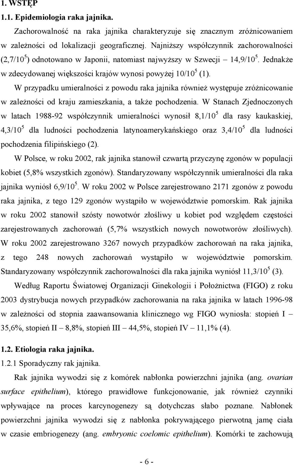 W przypadku umieralności z powodu raka jajnika również występuje zróżnicowanie w zależności od kraju zamieszkania, a także pochodzenia.