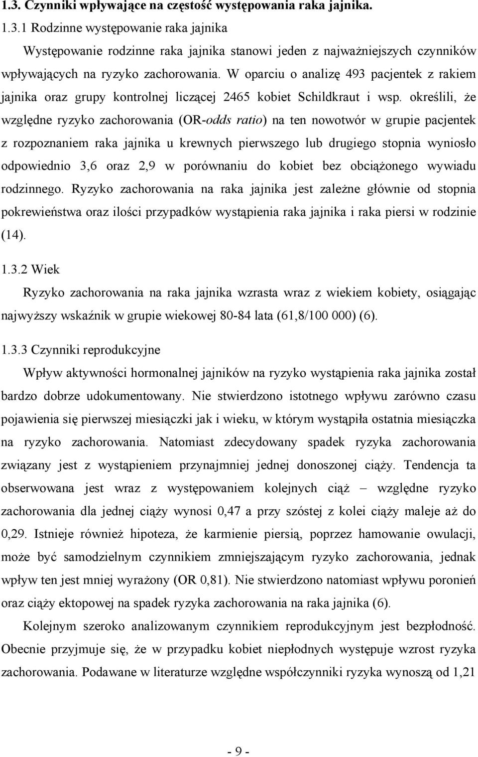 określili, że względne ryzyko zachorowania (OR-odds ratio) na ten nowotwór w grupie pacjentek z rozpoznaniem raka jajnika u krewnych pierwszego lub drugiego stopnia wyniosło odpowiednio 3,6 oraz 2,9