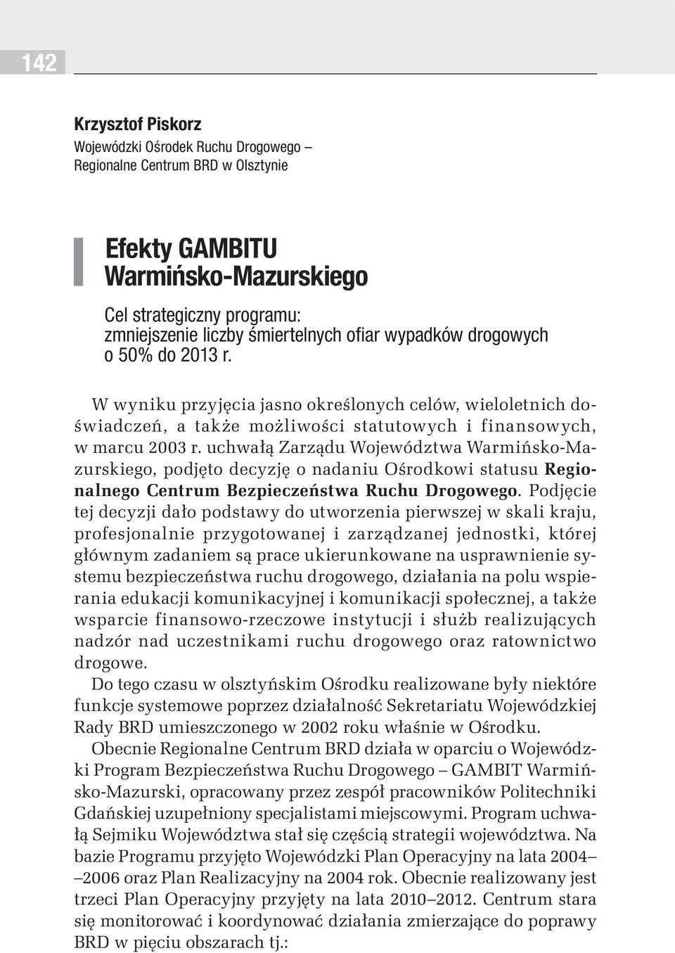 uchwałą Zarządu Województwa Warmińsko-Mazurskiego, podjęto decyzję o nadaniu Ośrodkowi statusu Regionalnego Centrum Bezpieczeństwa Ruchu Drogowego.