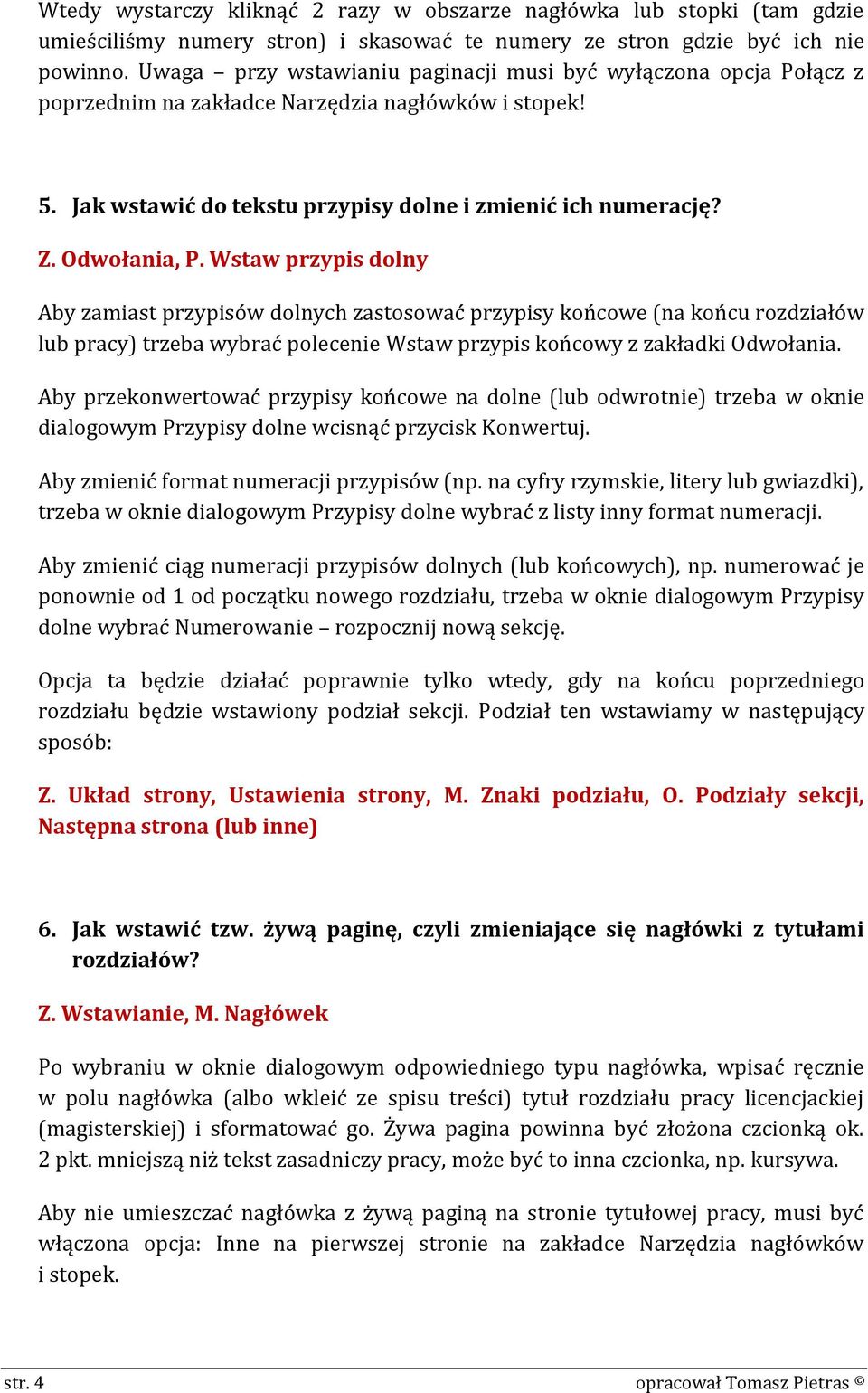 Wstaw przypis dolny Aby zamiast przypisów dolnych zastosować przypisy końcowe (na końcu rozdziałów lub pracy) trzeba wybrać polecenie Wstaw przypis końcowy z zakładki Odwołania.