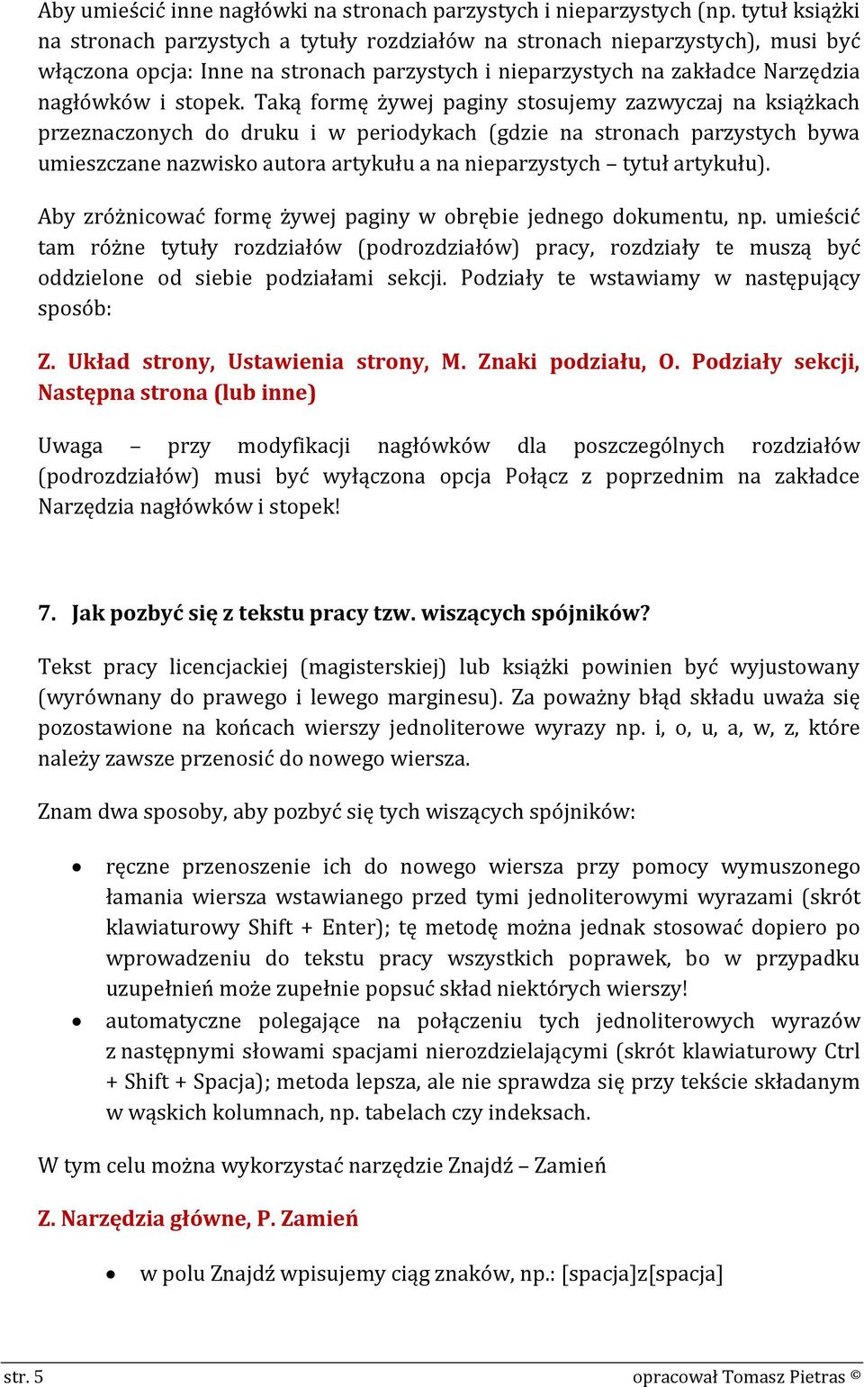 Taką formę żywej paginy stosujemy zazwyczaj na książkach przeznaczonych do druku i w periodykach (gdzie na stronach parzystych bywa umieszczane nazwisko autora artykułu a na nieparzystych tytuł