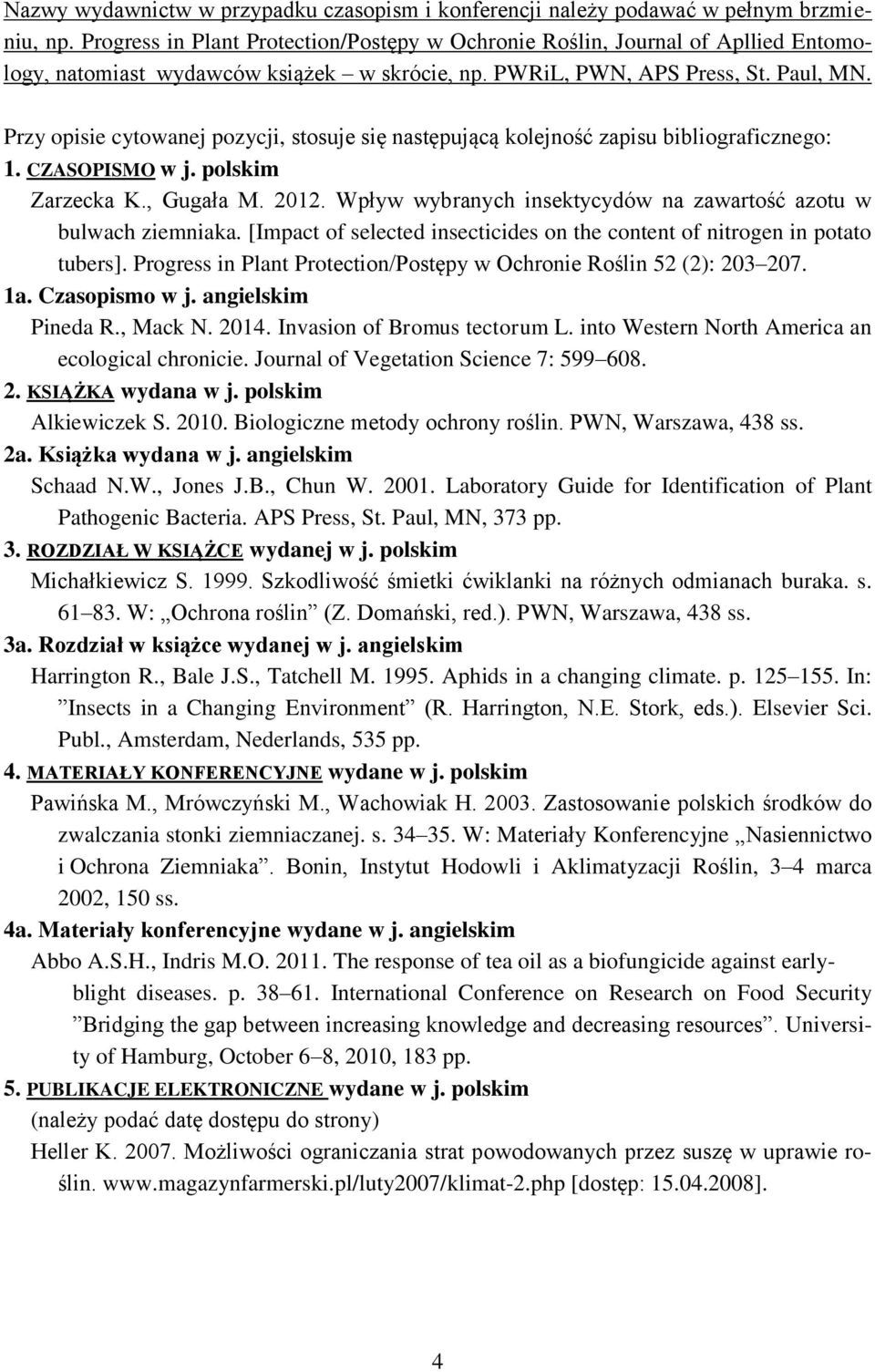 Przy opisie cytowanej pozycji, stosuje się następującą kolejność zapisu bibliograficznego: 1. CZASOPISMO w j. polskim Zarzecka K., Gugała M. 2012.