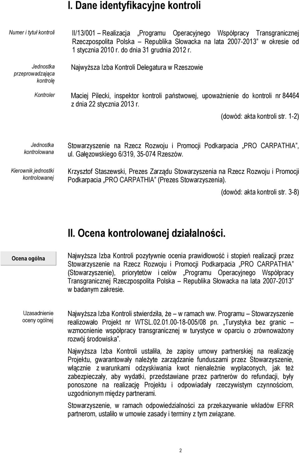 Jednostka przeprowadzająca kontrolę Najwyższa Izba Kontroli Delegatura w Rzeszowie Kontroler Maciej Pilecki, inspektor kontroli państwowej, upoważnienie do kontroli nr 84464 z dnia 22 stycznia 2013 r.