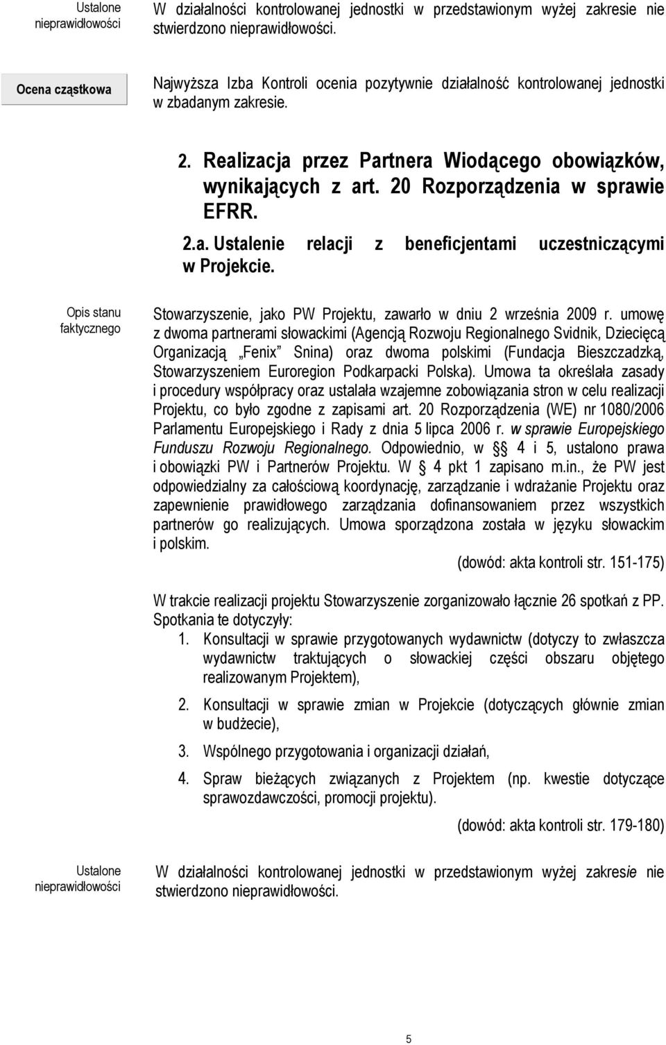 20 Rozporządzenia w sprawie EFRR. 2.a. Ustalenie relacji z beneficjentami uczestniczącymi w Projekcie. Stowarzyszenie, jako PW Projektu, zawarło w dniu 2 września 2009 r.