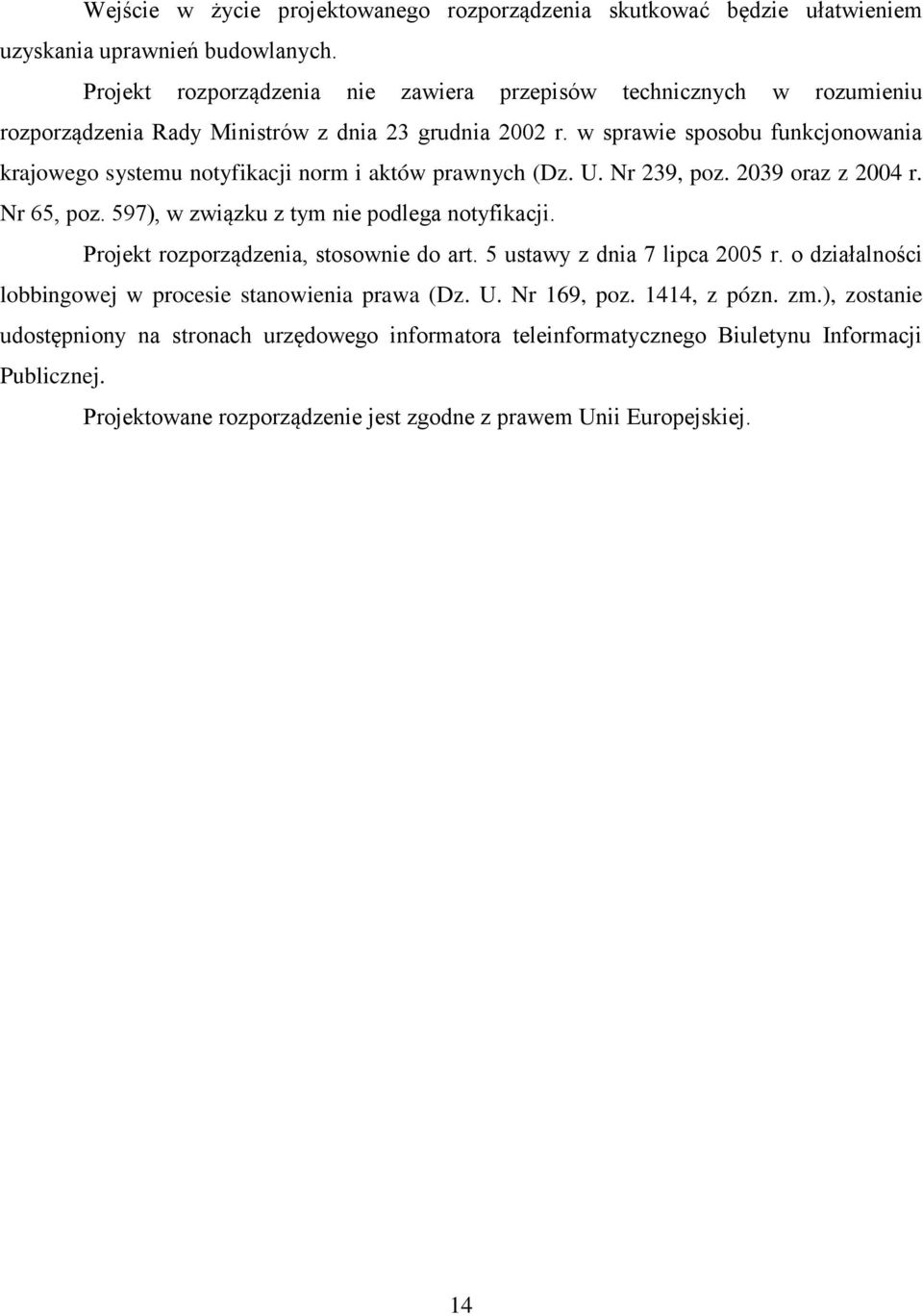 w sprawie sposobu funkcjonowania krajowego systemu notyfikacji norm i aktów prawnych (Dz. U. Nr 239, poz. 2039 oraz z 2004 r. Nr 65, poz. 597), w związku z tym nie podlega notyfikacji.