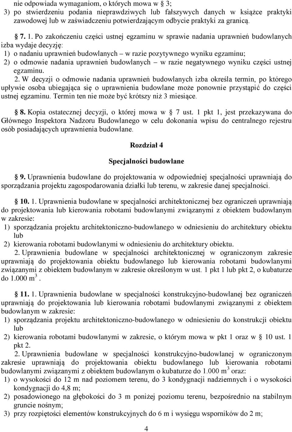 Po zakończeniu części ustnej egzaminu w sprawie nadania uprawnień budowlanych izba wydaje decyzję: 1) o nadaniu uprawnień budowlanych w razie pozytywnego wyniku egzaminu; 2) o odmowie nadania