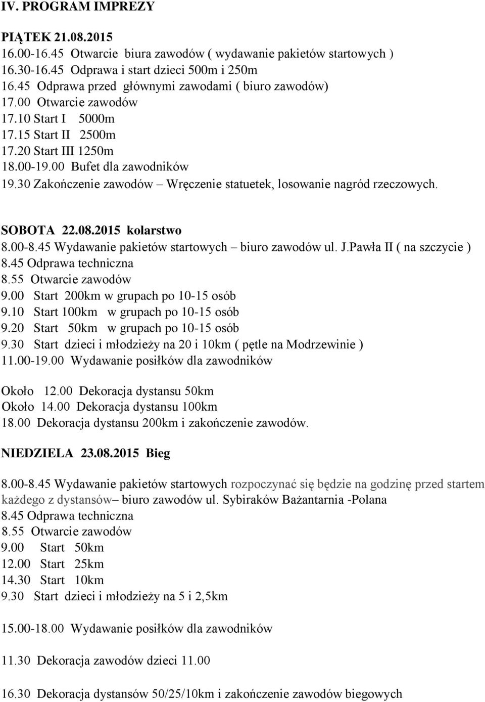 30 Zakończenie zawodów Wręczenie statuetek, losowanie nagród rzeczowych. SOBOTA 22.08.2015 kolarstwo 8.00-8.45 Wydawanie pakietów startowych biuro zawodów ul. J.Pawła II ( na szczycie ) 8.