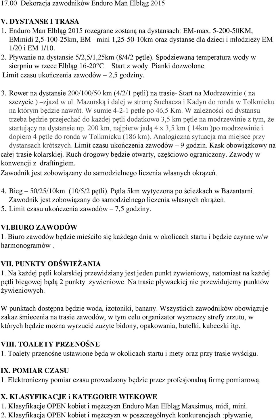 Spodziewana temperatura wody w sierpniu w rzece Elbląg 16-20 C. Start z wody. Pianki dozwolone. Limit czasu ukończenia zawodów 2,5 godziny. 3.