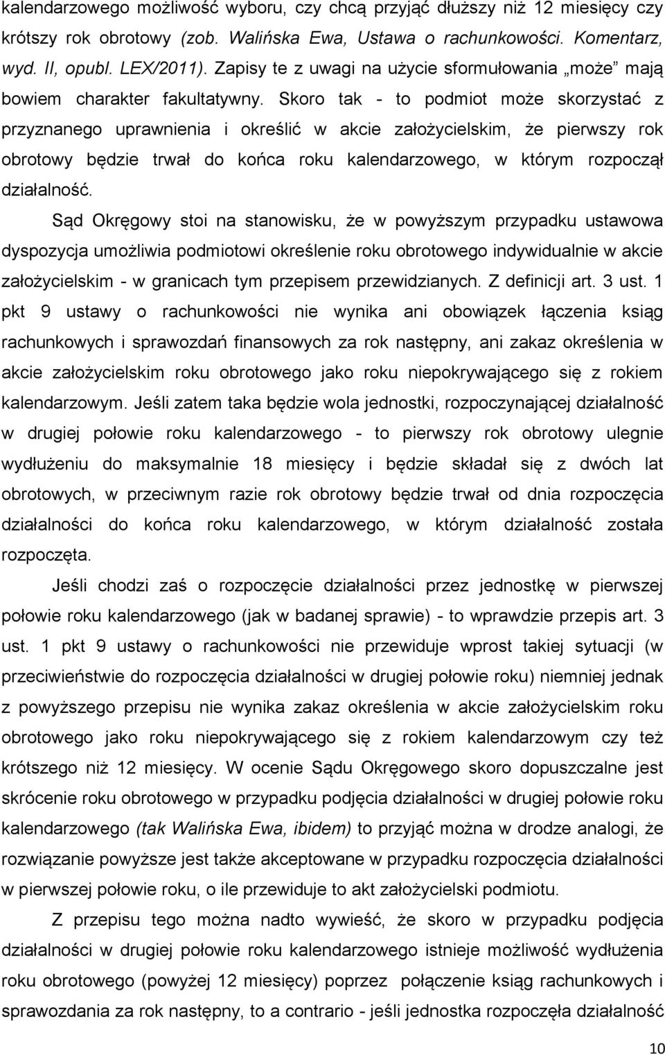 Skoro tak - to podmiot może skorzystać z przyznanego uprawnienia i określić w akcie założycielskim, że pierwszy rok obrotowy będzie trwał do końca roku kalendarzowego, w którym rozpoczął działalność.