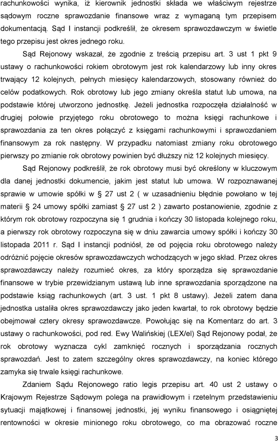 3 ust 1 pkt 9 ustawy o rachunkowości rokiem obrotowym jest rok kalendarzowy lub inny okres trwający 12 kolejnych, pełnych miesięcy kalendarzowych, stosowany również do celów podatkowych.