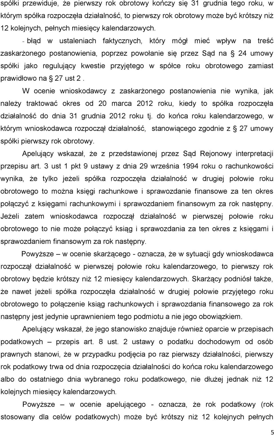 - błąd w ustaleniach faktycznych, który mógł mieć wpływ na treść zaskarżonego postanowienia, poprzez powołanie się przez Sąd na 24 umowy spółki jako regulujący kwestie przyjętego w spółce roku