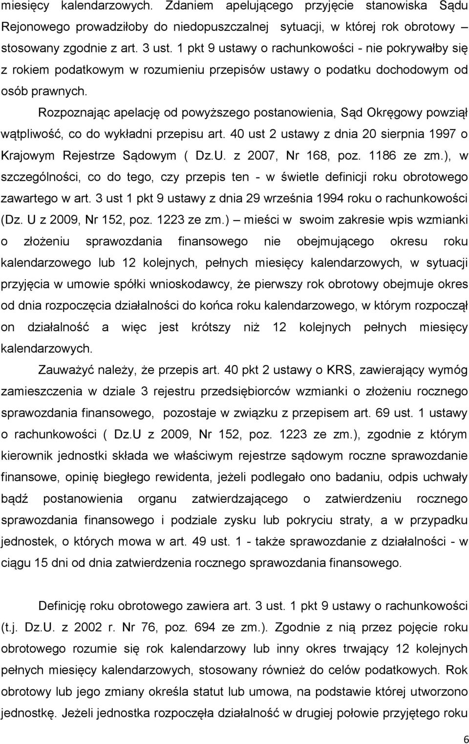 Rozpoznając apelację od powyższego postanowienia, Sąd Okręgowy powziął wątpliwość, co do wykładni przepisu art. 40 ust 2 ustawy z dnia 20 sierpnia 1997 o Krajowym Rejestrze Sądowym ( Dz.U.