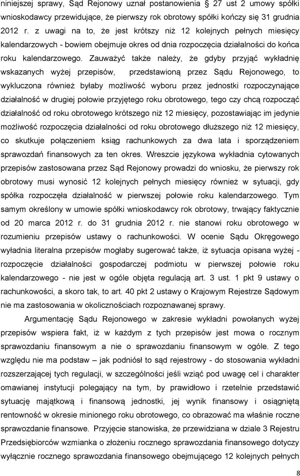 Zauważyć także należy, że gdyby przyjąć wykładnię wskazanych wyżej przepisów, przedstawioną przez Sądu Rejonowego, to wykluczona również byłaby możliwość wyboru przez jednostki rozpoczynające