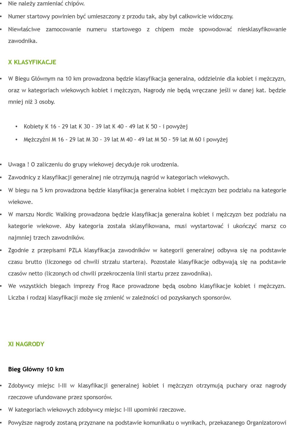 X KLASYFIKACJE W Biegu Głównym na 10 km prowadzona będzie klasyfikacja generalna, oddzielnie dla kobiet i mężczyzn, oraz w kategoriach wiekowych kobiet i mężczyzn, Nagrody nie będą wręczane jeśli w