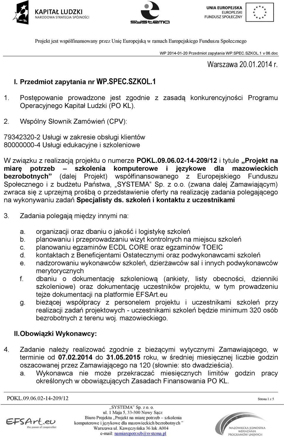 Wspólny Słownik Zamówień (CPV): 79342320-2 Usługi w zakresie obsługi klientów 80000000-4 Usługi edukacyjne i szkoleniowe W związku z realizacją projektu o numerze POKL.09.06.