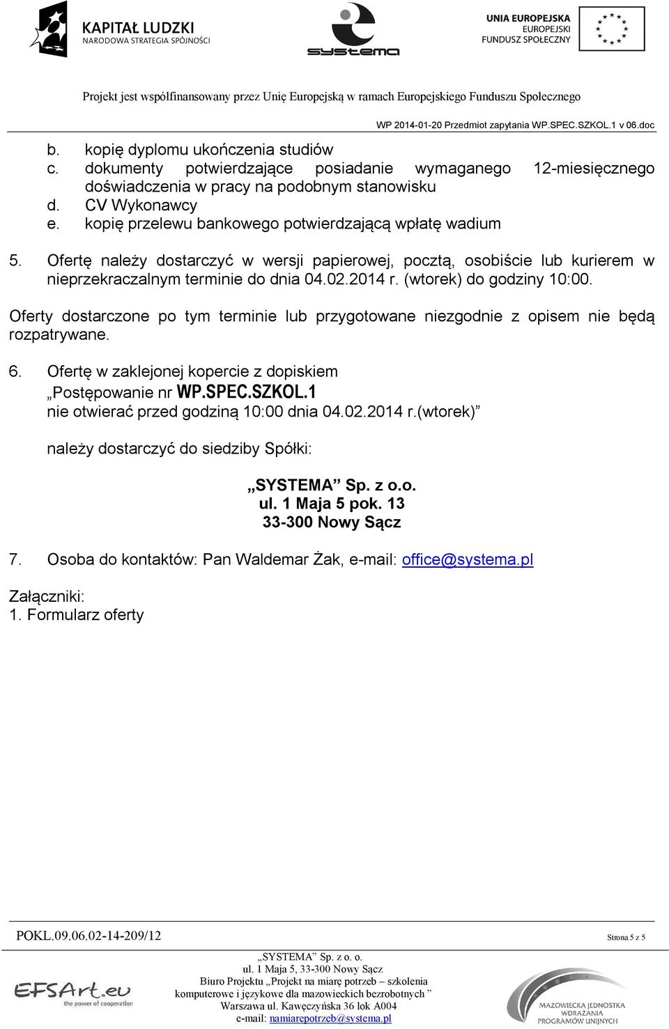 (wtorek) do godziny 10:00. Oferty dostarczone po tym terminie lub przygotowane niezgodnie z opisem nie będą rozpatrywane. 6. Ofertę w zaklejonej kopercie z dopiskiem Postępowanie nr WP.SPEC.SZKOL.