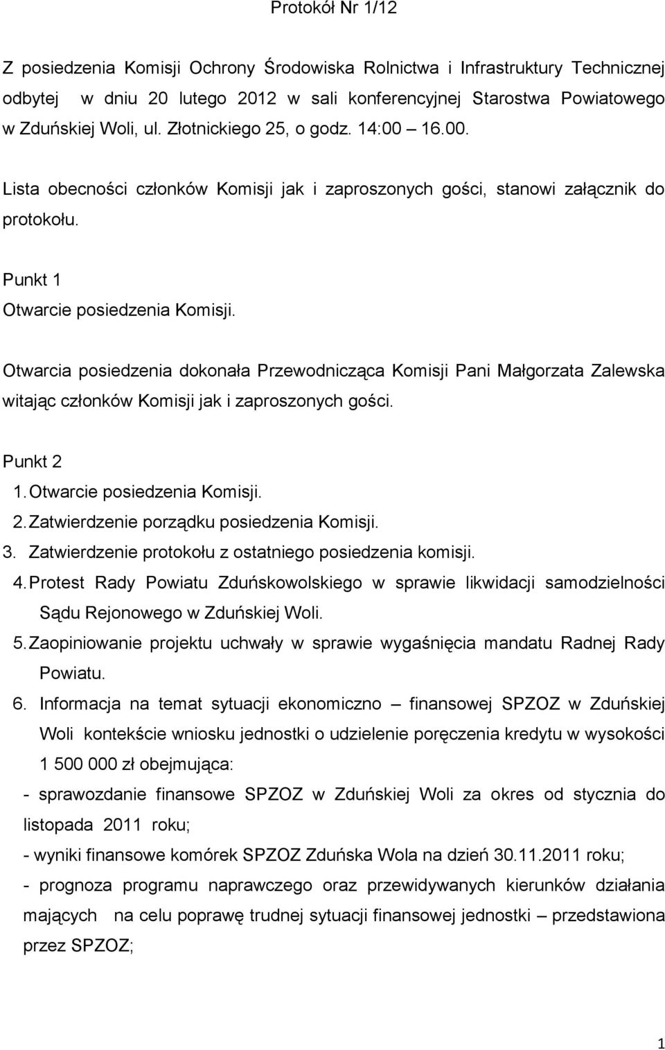 Otwarcia posiedzenia dokonała Przewodnicząca Komisji Pani Małgorzata Zalewska witając członków Komisji jak i zaproszonych gości. Punkt 2 1. Otwarcie posiedzenia Komisji. 2. Zatwierdzenie porządku posiedzenia Komisji.