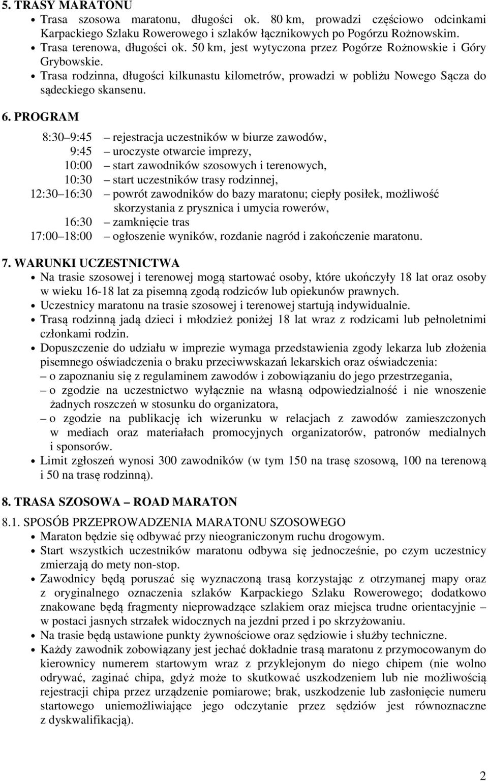 PROGRAM 8:30 9:45 rejestracja uczestników w biurze zawodów, 9:45 uroczyste otwarcie imprezy, 10:00 start zawodników szosowych i terenowych, 10:30 start uczestników trasy rodzinnej, 12:30 16:30 powrót