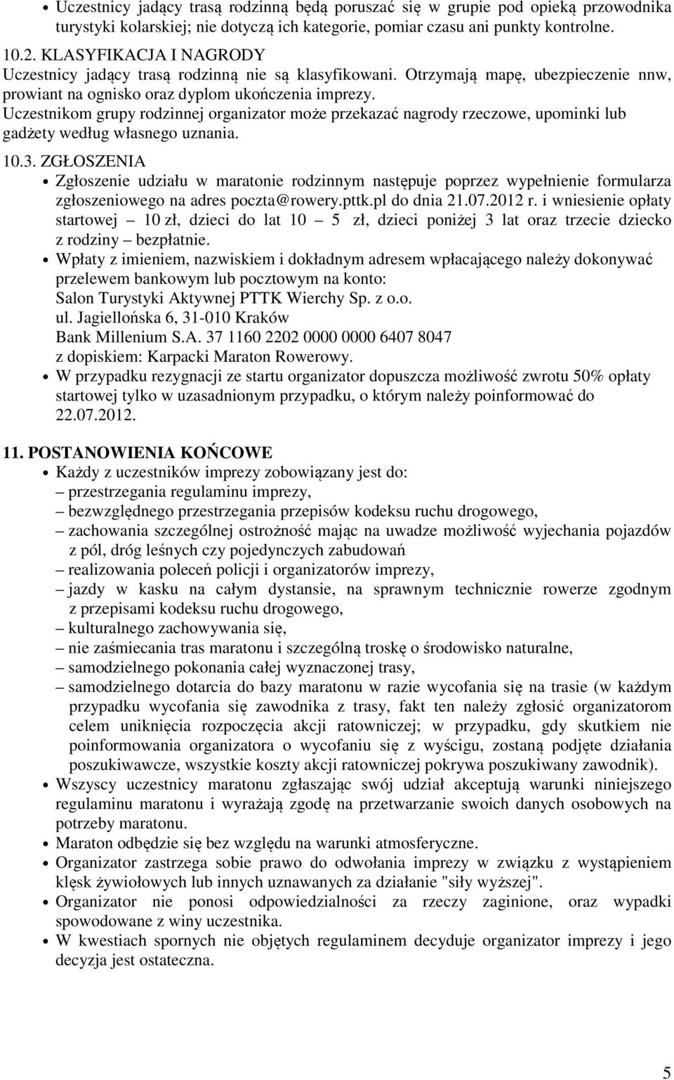 Uczestnikom grupy rodzinnej organizator może przekazać nagrody rzeczowe, upominki lub gadżety według własnego uznania. 10.3.