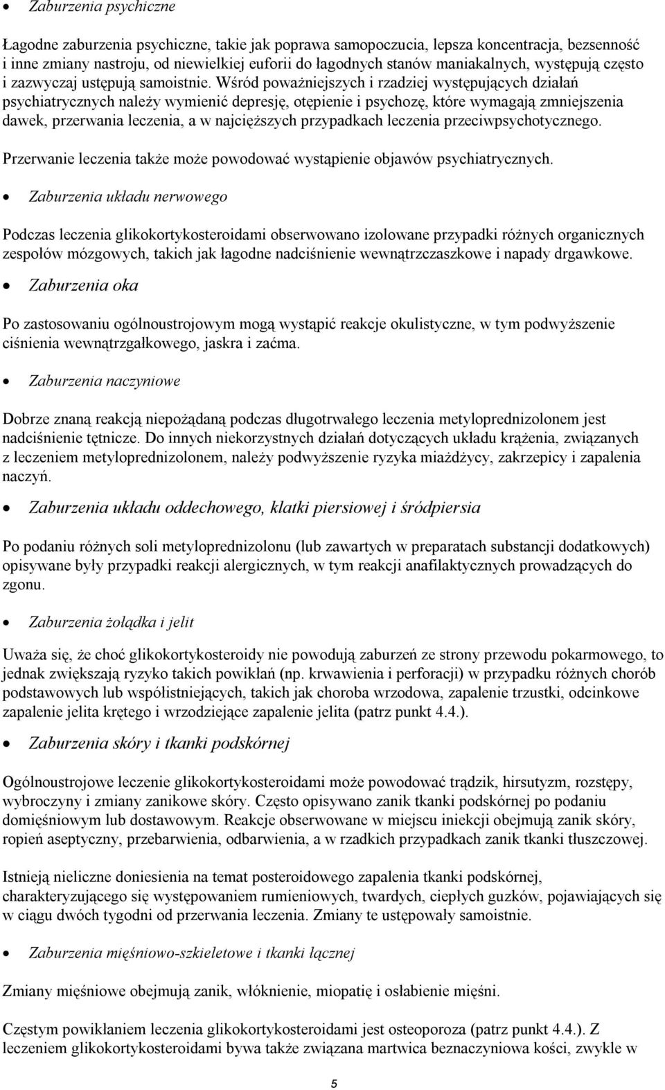 Wśród poważniejszych i rzadziej występujących działań psychiatrycznych należy wymienić depresję, otępienie i psychozę, które wymagają zmniejszenia dawek, przerwania leczenia, a w najcięższych