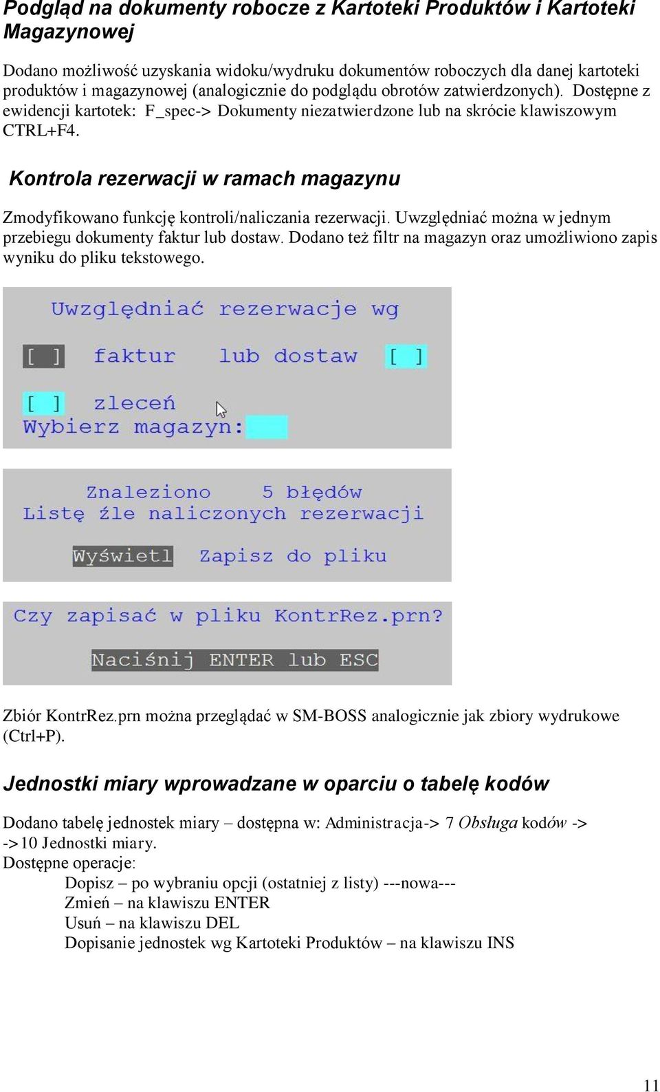 Kontrola rezerwacji w ramach magazynu Zmodyfikowano funkcję kontroli/naliczania rezerwacji. Uwzględniać można w jednym przebiegu dokumenty faktur lub dostaw.