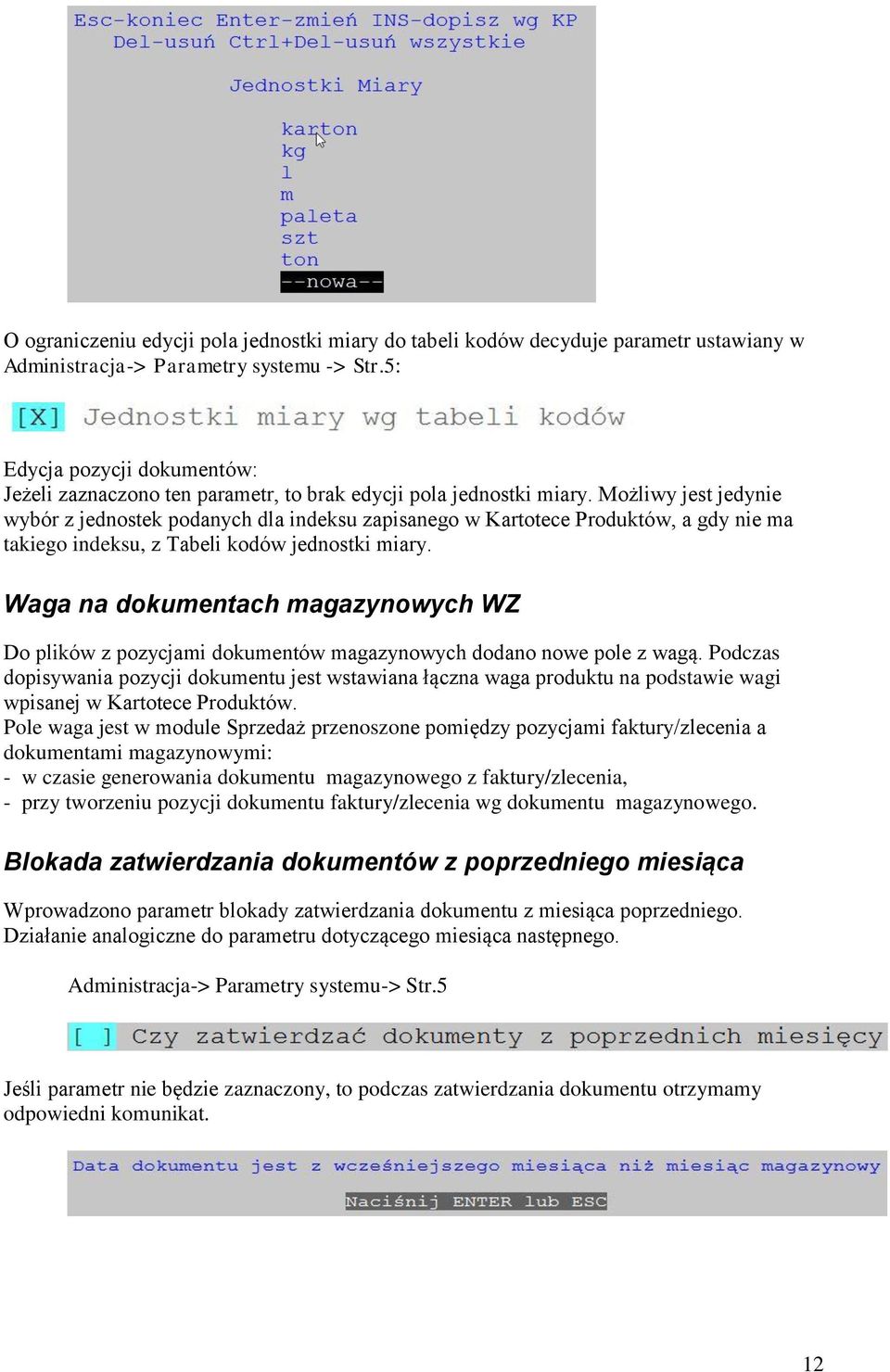 Możliwy jest jedynie wybór z jednostek podanych dla indeksu zapisanego w Kartotece Produktów, a gdy nie ma takiego indeksu, z Tabeli kodów jednostki miary.
